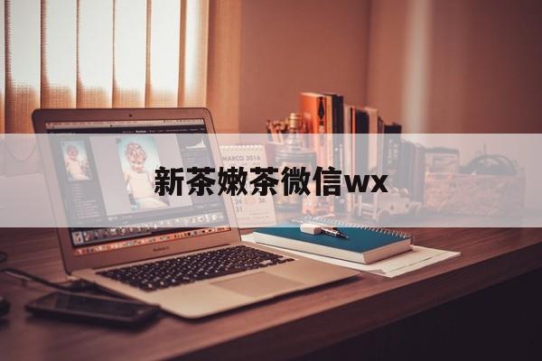 白银包含新茶嫩茶微信wx的词条